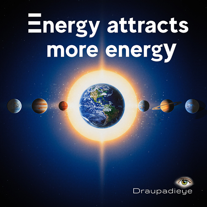 Draupadieye, Energy Attracts More Energy